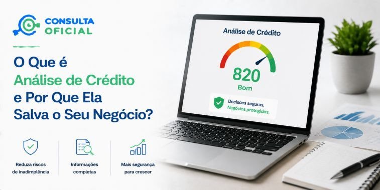 O Que é Análise de Crédito e Por Que Ela Salva o Seu Negócio?
