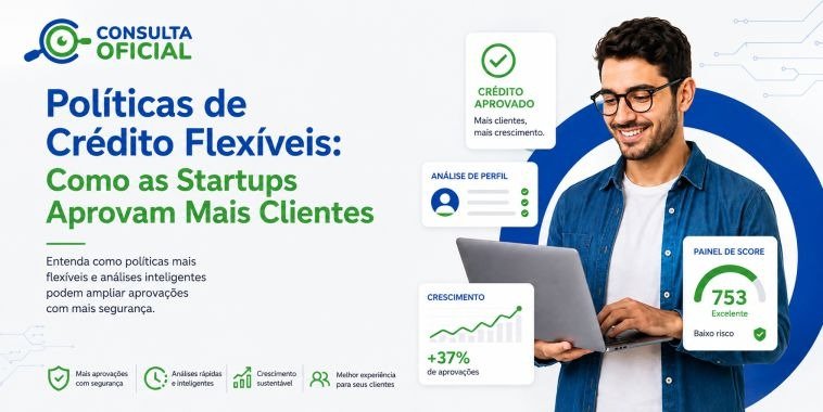 Políticas de Crédito Flexíveis: Como as Startups Aprovam Mais Clientes